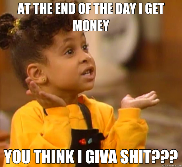 AT THE END OF THE DAY I GET MONEY YOU THINK I GIVA SHIT???  Olivia