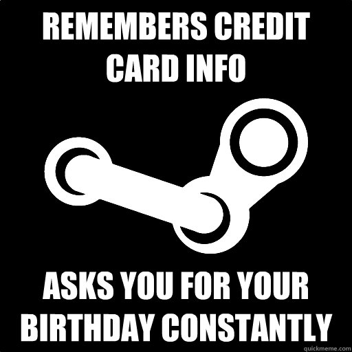 Remembers Credit Card info Asks you for your birthday constantly - Remembers Credit Card info Asks you for your birthday constantly  Fottuto Steam