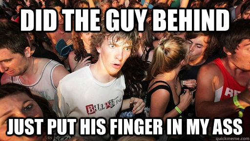Did the guy behind just put his finger in my ass  Sudden Clarity Clarence