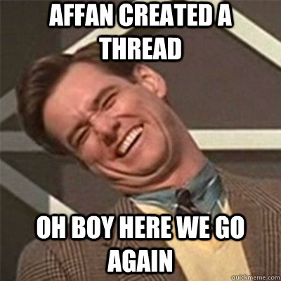 AFFAN CREATED A THREAD OH BOY HERE WE GO AGAIN - AFFAN CREATED A THREAD OH BOY HERE WE GO AGAIN  lol no jim carrey