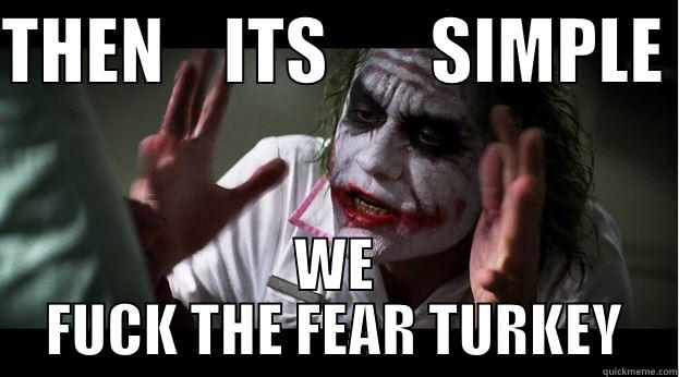 THEN    ITS       SIMPLE  WE FUCK THE FEAR TURKEY Joker Mind Loss