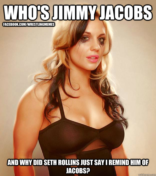 who's jimmy jacobs and why did seth rollins just say I remind him of jacobs? facebook.com/wrestlingmemes  