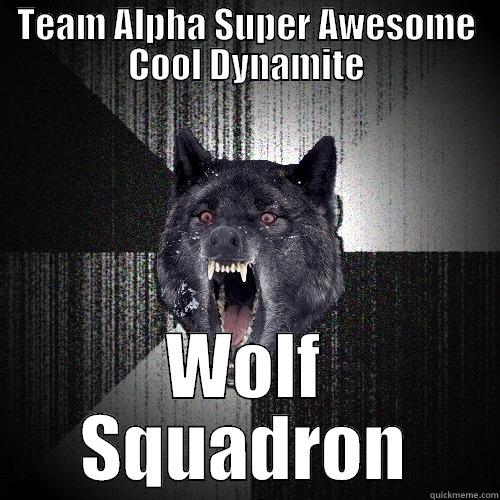 TEAM ALPHA SUPER AWESOME COOL DYNAMITE WOLF SQUADRON Insanity Wolf