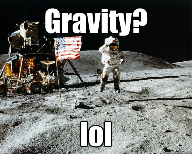 Gravity? lol  Unimpressed Astronaut