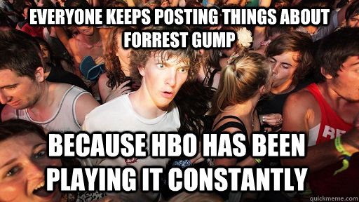 Everyone keeps posting things about Forrest Gump Because HBO has been playing it constantly   Sudden Clarity Clarence