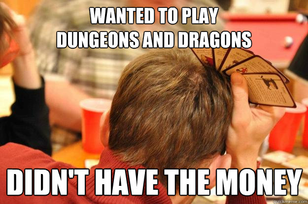 wanted to play
dungeons and dragons didn't have the money  Munchkin Blues