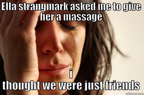 ELLA STRANGMARK ASKED ME TO GIVE HER A MASSAGE I THOUGHT WE WERE JUST FRIENDS First World Problems