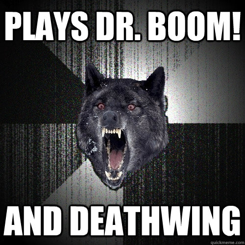 Plays Dr. Boom! And Deathwing  Insanity Wolf