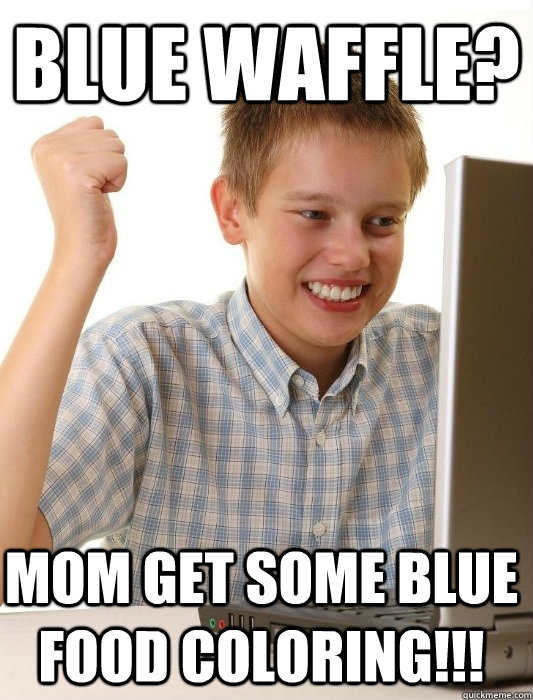 blue waffle? mom get some blue food coloring!!!  First Day on the Internet Kid