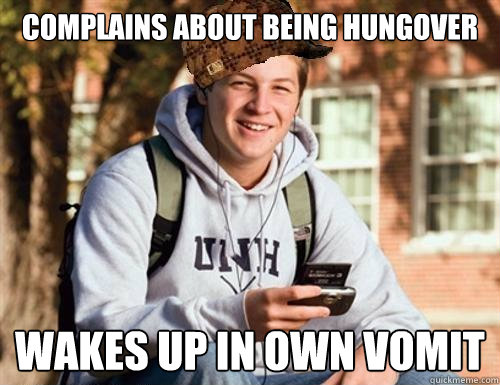 complains about being hungover wakes up in own vomit  College Freshman