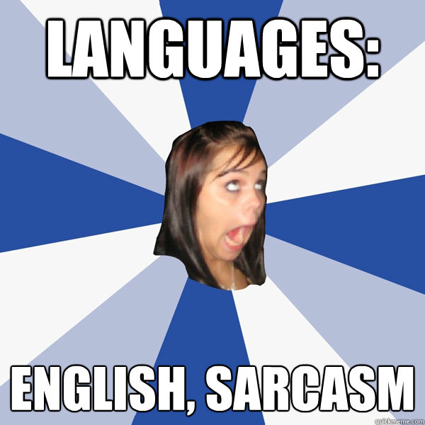 Languages: English, Sarcasm  Annoying Facebook Girl