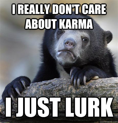 i really don't care about karma i just lurk - i really don't care about karma i just lurk  Confession Bear