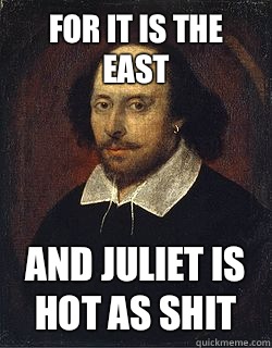 For it is the east And Juliet is hot as shit  