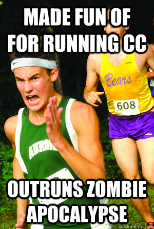 Made fun of for running CC Outruns zombie apocalypse  Intense Cross Country Kid