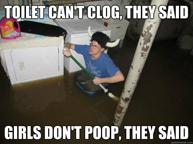 toilet can't clog, they said girls don't poop, they said - toilet can't clog, they said girls don't poop, they said  Laundry Room Viking
