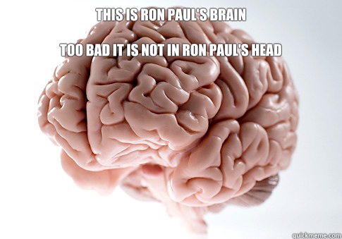 This is Ron Paul's brain

Too bad it is not in Ron Paul's head   Scumbag Brain