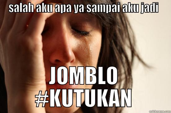 SALAH AKU APA YA SAMPAI AKU JADI  JOMBLO #KUTUKAN First World Problems