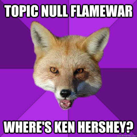 TOPIC NULL FLAMEWAR WHERE'S KEN HERSHEY?  Forensics Fox
