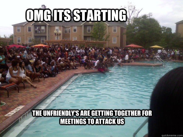 OMG ITS STARTING THE UNFRIENDLY'S ARE GETTING TOGETHER FOR MEETINGS TO ATTACK US  black people pool party