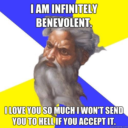 I am infinitely benevolent. I love you so much I won't send you to Hell if you accept it.  Advice God