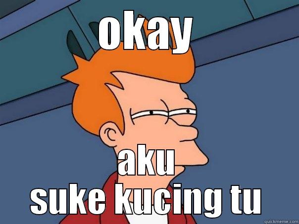 OKAY AKU SUKE KUCING TU Futurama Fry