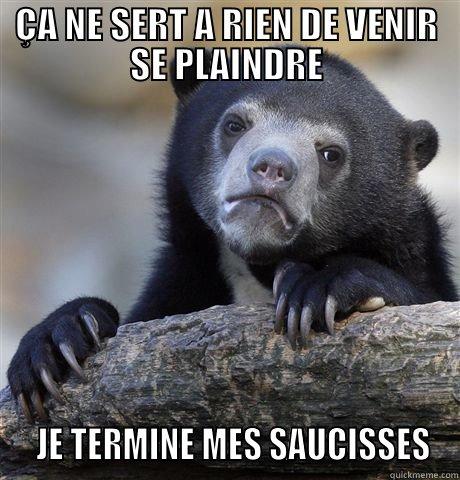 ÇA NE SERT A RIEN DE VENIR SE PLAINDRE   JE TERMINE MES SAUCISSES Confession Bear