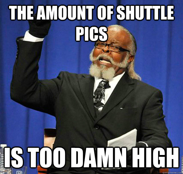 The Amount of shuttle pics Is too damn high  Jimmy McMillan