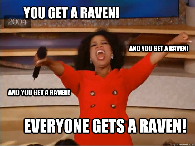 You get a raven! everyone gets a raven! and you get a raven! and you get a raven!  oprah you get a car