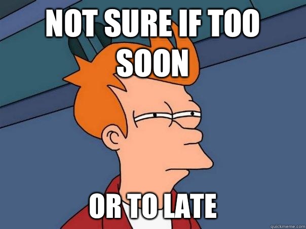Not sure if Too soon Or to late  Futurama Fry