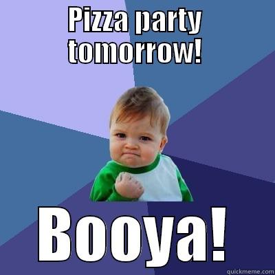 PIZZA PARTY TOMORROW! BOOYA! Success Kid