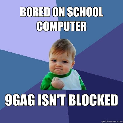 Bored on school computer 9gag isn't blocked  Success Kid