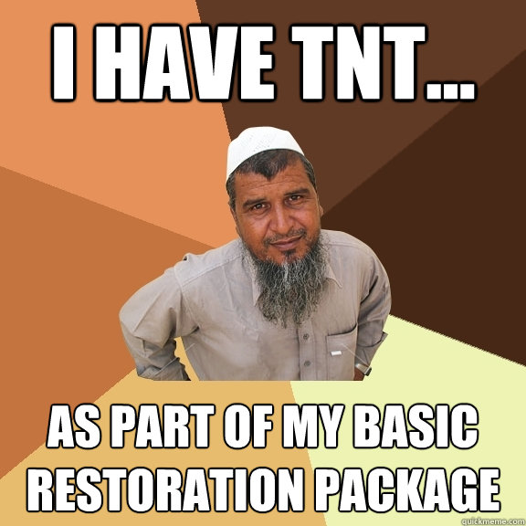 i have tnt... as part of my basic restoration package  Ordinary Muslim Man