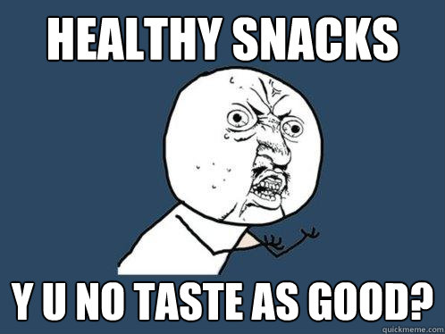 healthy snacks y u no taste as good?  Y U No