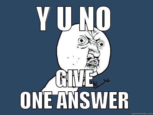 Y U NO GIVE ONE ANSWER Y U No