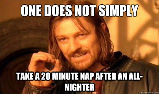 One Does Not Simply take a 20 minute nap after an all-nighter  Boromir