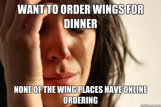 Want to order wings for dinner none of the wing places have online ordering  First World Problems