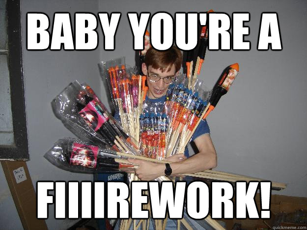 Baby You're A FIIIIrework!  Crazy Fireworks Nerd