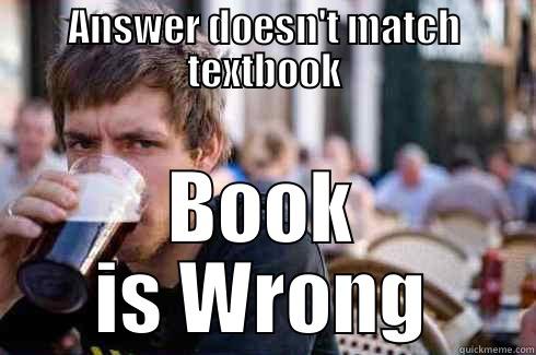 ANSWER DOESN'T MATCH TEXTBOOK BOOK IS WRONG Lazy College Senior