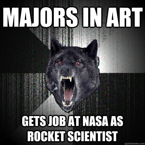 Majors in Art Gets job at nasa as rocket scientist  Insanity Wolf