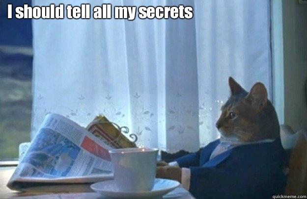 I should tell all my secrets  Sophisticated Cat is broke