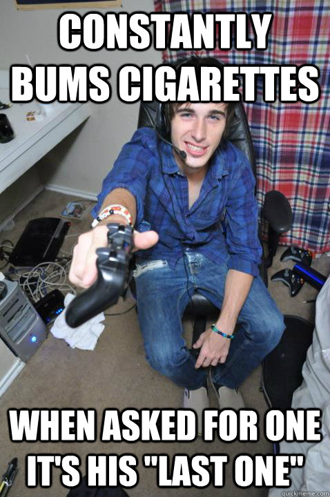 constantly bums cigarettes when asked for one it's his 