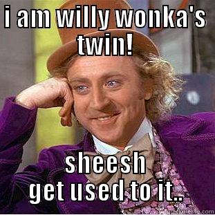 I AM WILLY WONKA'S TWIN! SHEESH GET USED TO IT.. Creepy Wonka
