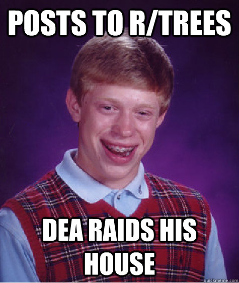 Posts to r/trees DEA raids his house - Posts to r/trees DEA raids his house  Bad Luck Brian