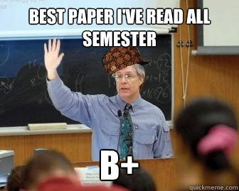 Best paper i've read all semester B+  Scumbag Professor