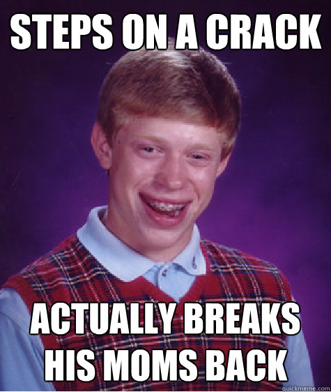 Steps on a crack actually breaks his moms back  Bad Luck Brian