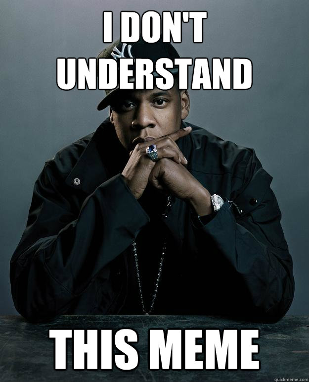 I don't understand this meme  Jay Z Problems