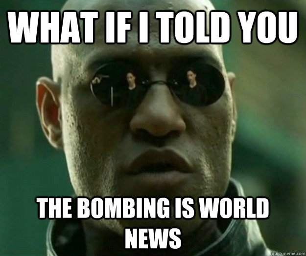 WHAT IF I TOLD YOU the bombing is world news  Hi- Res Matrix Morpheus