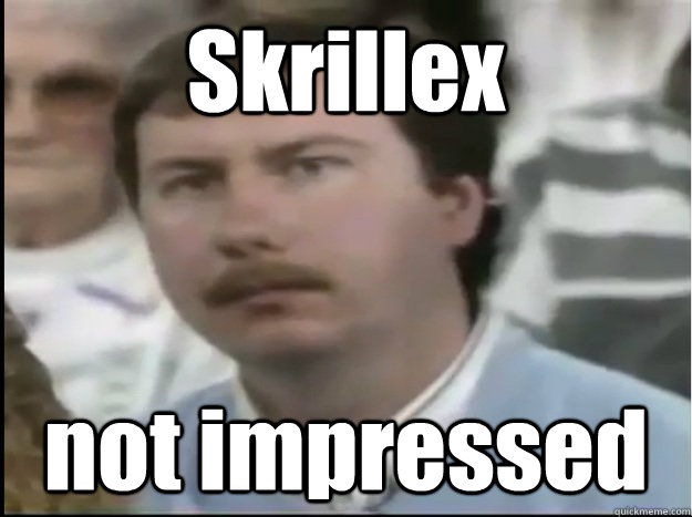 Skrillex not impressed  Mullet whistle not impressed