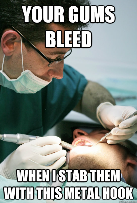 your gums bleed when i stab them with this metal hook - your gums bleed when i stab them with this metal hook  Misc