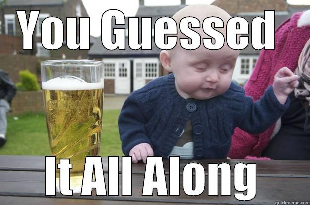 YOU GUESSED  IT ALL ALONG drunk baby